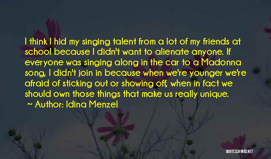 Idina Menzel Quotes: I Think I Hid My Singing Talent From A Lot Of My Friends At School Because I Didn't Want To