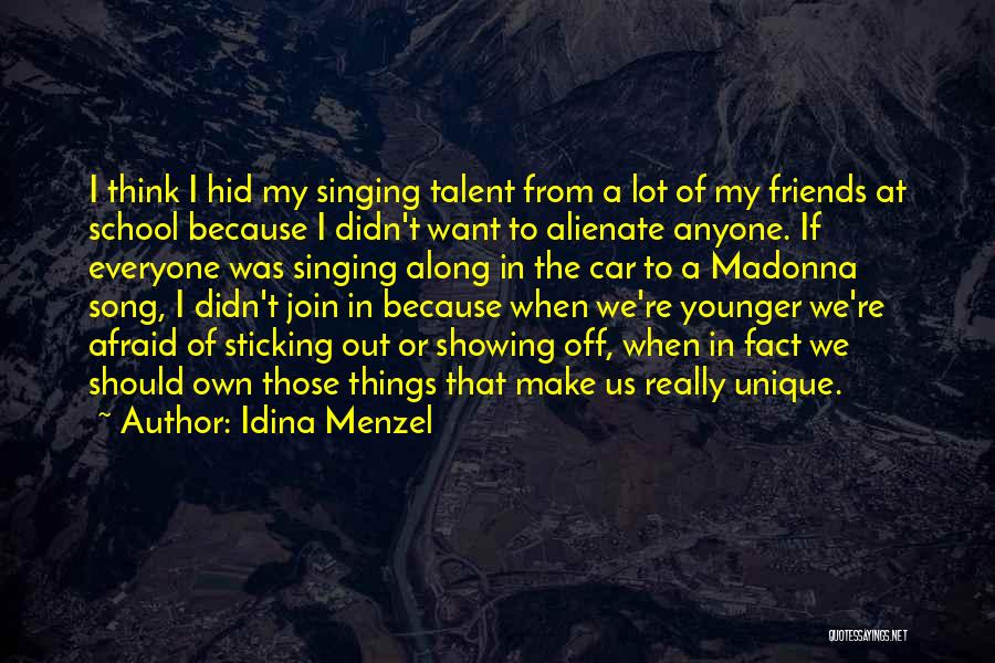 Idina Menzel Quotes: I Think I Hid My Singing Talent From A Lot Of My Friends At School Because I Didn't Want To