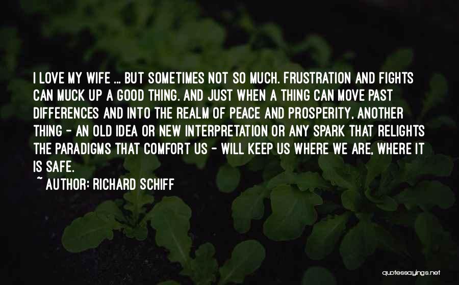 Richard Schiff Quotes: I Love My Wife ... But Sometimes Not So Much. Frustration And Fights Can Muck Up A Good Thing. And