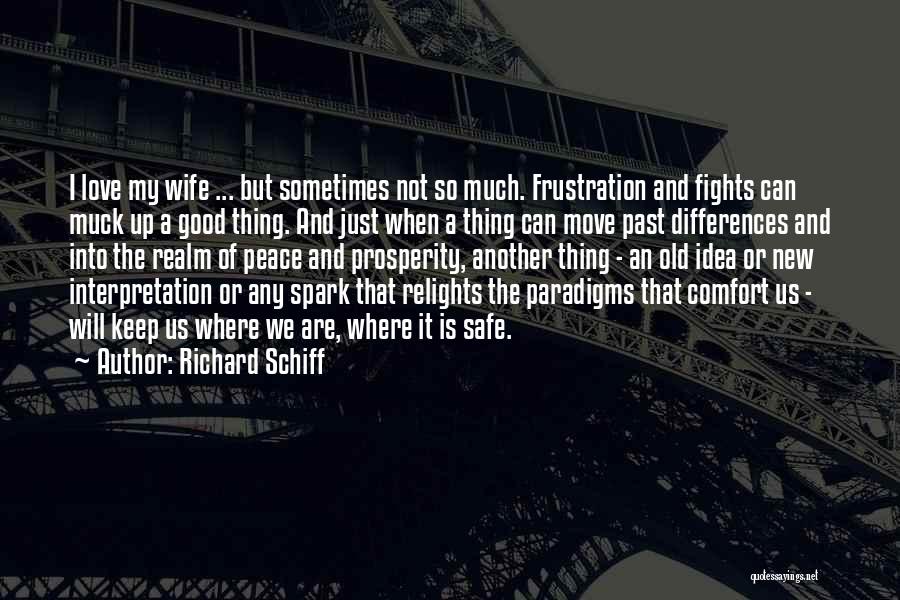 Richard Schiff Quotes: I Love My Wife ... But Sometimes Not So Much. Frustration And Fights Can Muck Up A Good Thing. And