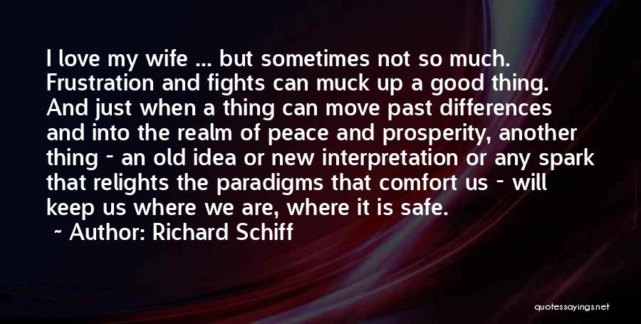 Richard Schiff Quotes: I Love My Wife ... But Sometimes Not So Much. Frustration And Fights Can Muck Up A Good Thing. And