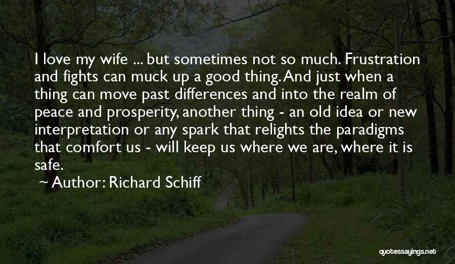 Richard Schiff Quotes: I Love My Wife ... But Sometimes Not So Much. Frustration And Fights Can Muck Up A Good Thing. And