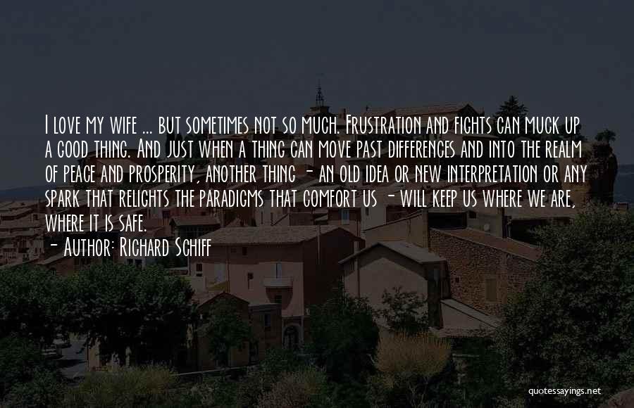 Richard Schiff Quotes: I Love My Wife ... But Sometimes Not So Much. Frustration And Fights Can Muck Up A Good Thing. And