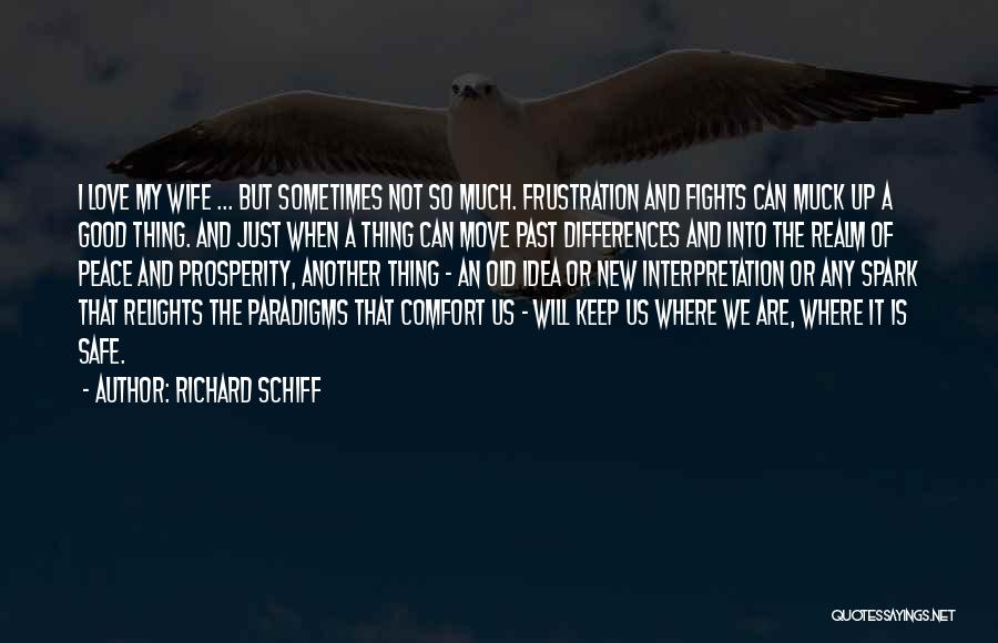 Richard Schiff Quotes: I Love My Wife ... But Sometimes Not So Much. Frustration And Fights Can Muck Up A Good Thing. And