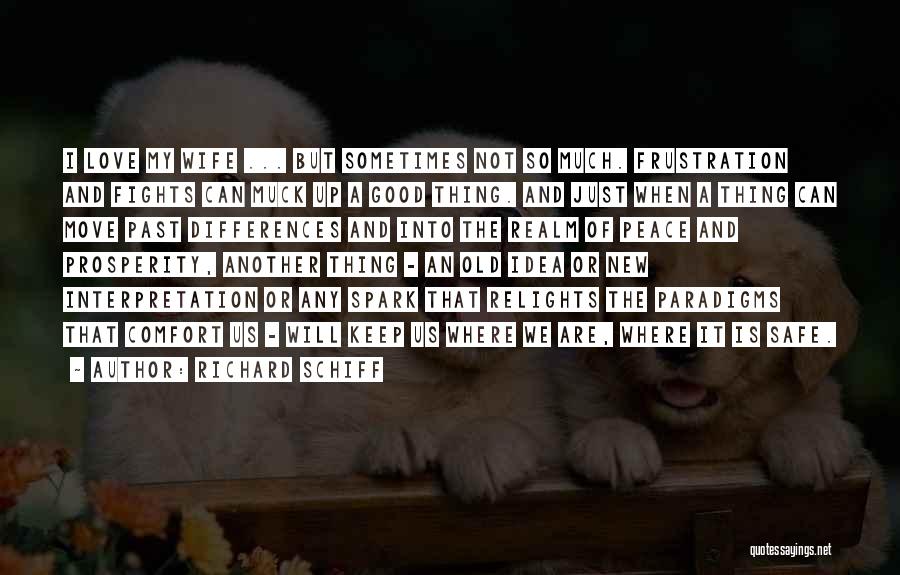 Richard Schiff Quotes: I Love My Wife ... But Sometimes Not So Much. Frustration And Fights Can Muck Up A Good Thing. And