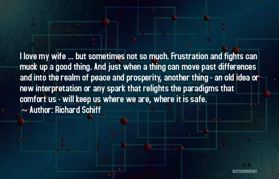 Richard Schiff Quotes: I Love My Wife ... But Sometimes Not So Much. Frustration And Fights Can Muck Up A Good Thing. And