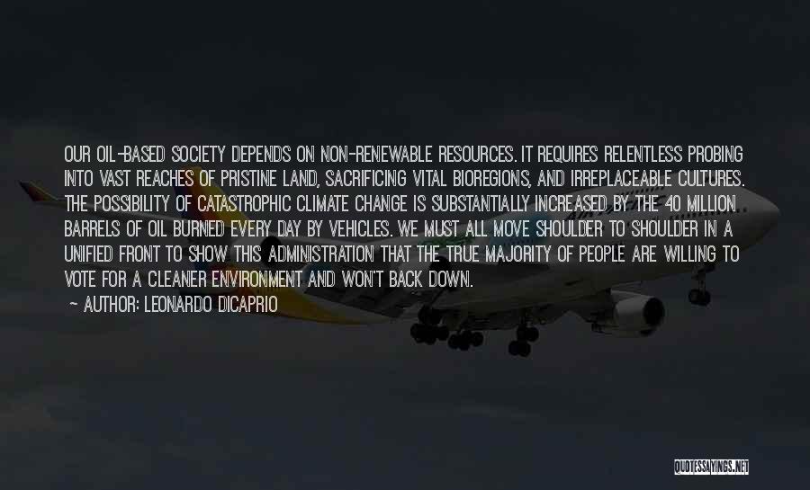 Leonardo DiCaprio Quotes: Our Oil-based Society Depends On Non-renewable Resources. It Requires Relentless Probing Into Vast Reaches Of Pristine Land, Sacrificing Vital Bioregions,