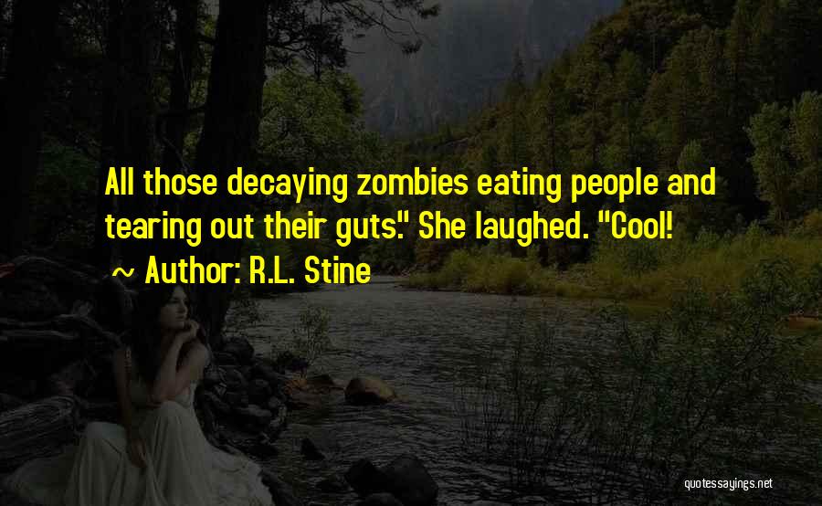 R.L. Stine Quotes: All Those Decaying Zombies Eating People And Tearing Out Their Guts. She Laughed. Cool!