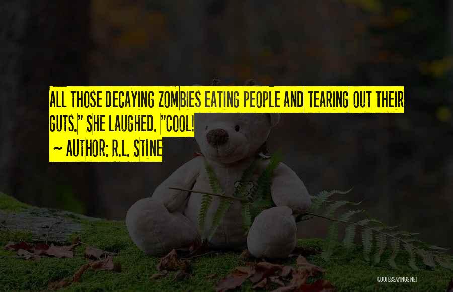 R.L. Stine Quotes: All Those Decaying Zombies Eating People And Tearing Out Their Guts. She Laughed. Cool!