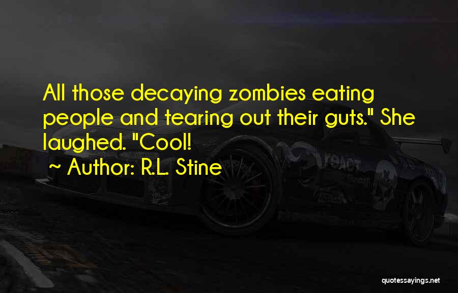 R.L. Stine Quotes: All Those Decaying Zombies Eating People And Tearing Out Their Guts. She Laughed. Cool!