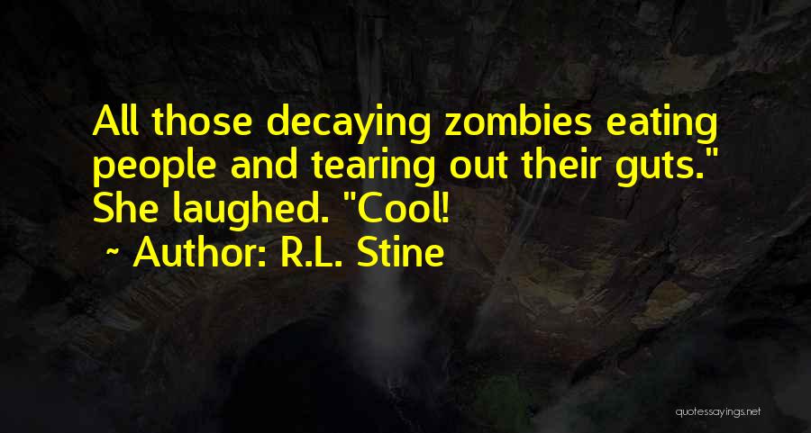 R.L. Stine Quotes: All Those Decaying Zombies Eating People And Tearing Out Their Guts. She Laughed. Cool!