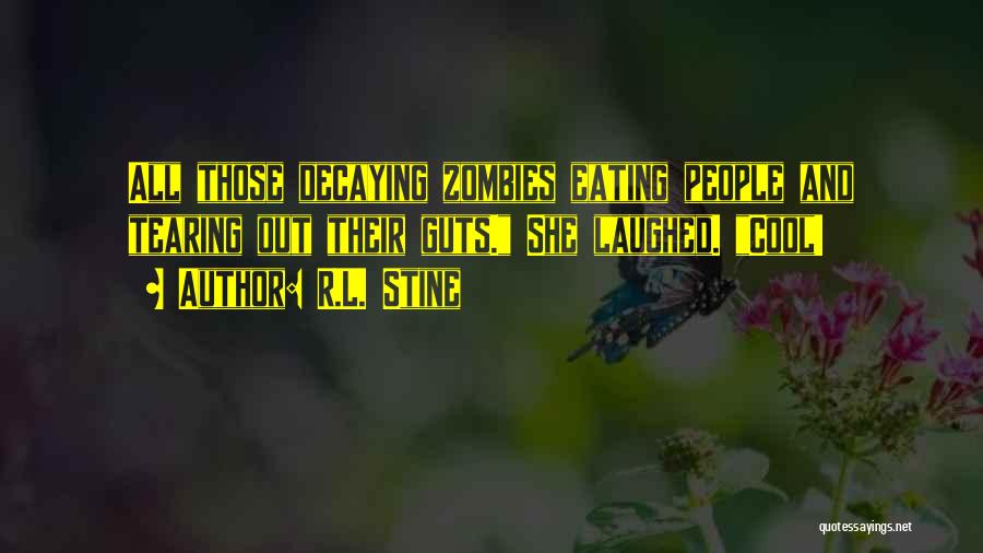 R.L. Stine Quotes: All Those Decaying Zombies Eating People And Tearing Out Their Guts. She Laughed. Cool!
