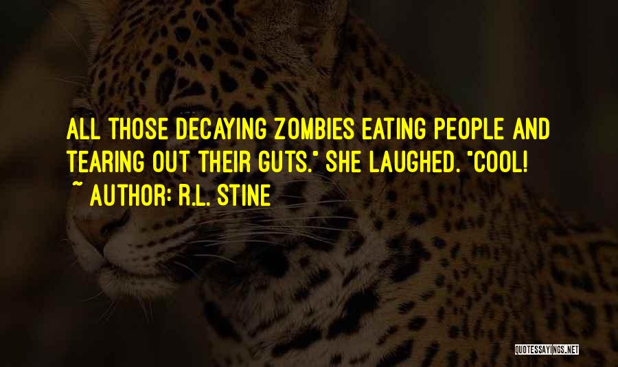 R.L. Stine Quotes: All Those Decaying Zombies Eating People And Tearing Out Their Guts. She Laughed. Cool!