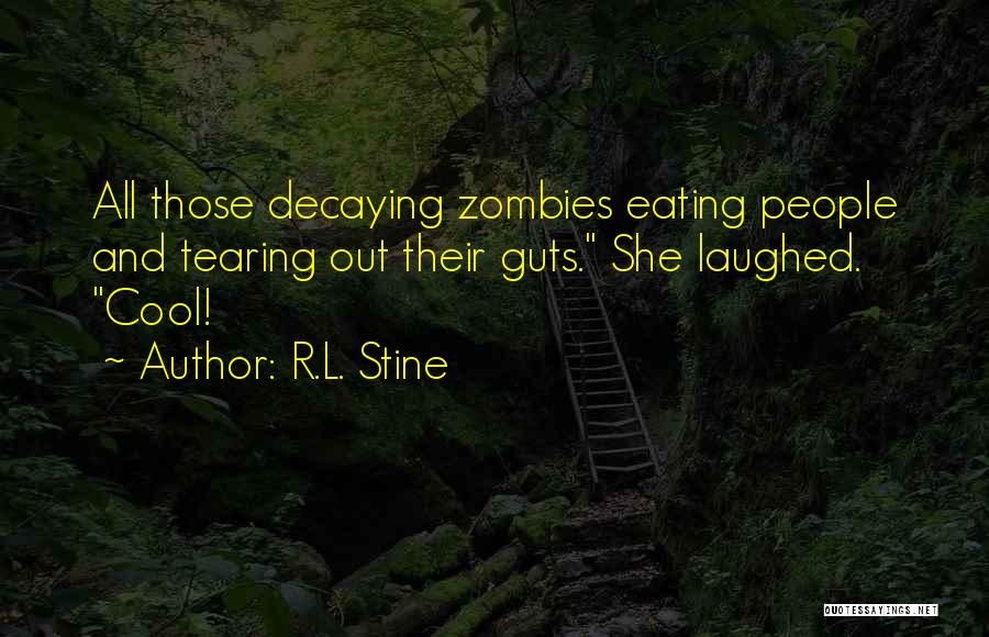 R.L. Stine Quotes: All Those Decaying Zombies Eating People And Tearing Out Their Guts. She Laughed. Cool!