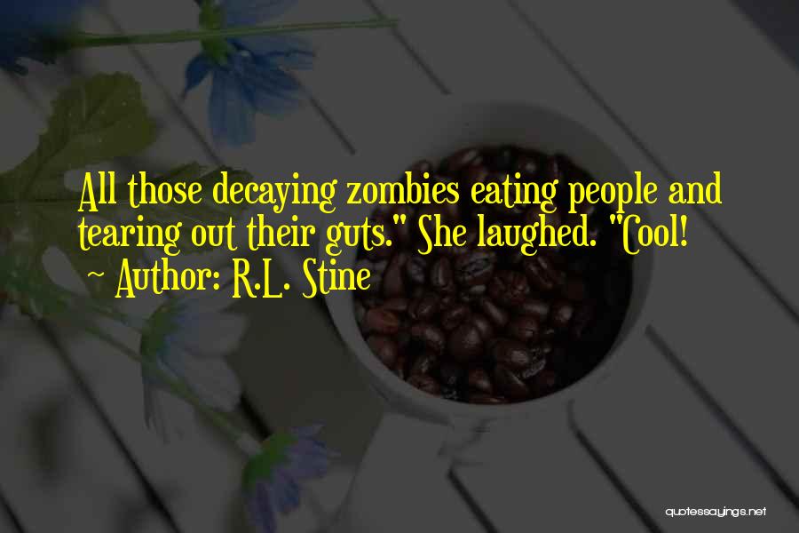 R.L. Stine Quotes: All Those Decaying Zombies Eating People And Tearing Out Their Guts. She Laughed. Cool!