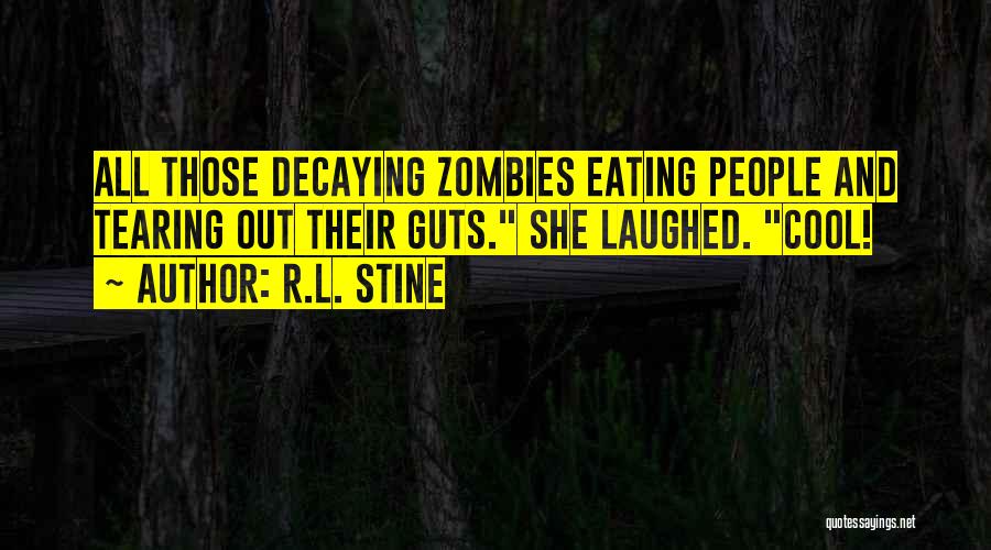 R.L. Stine Quotes: All Those Decaying Zombies Eating People And Tearing Out Their Guts. She Laughed. Cool!