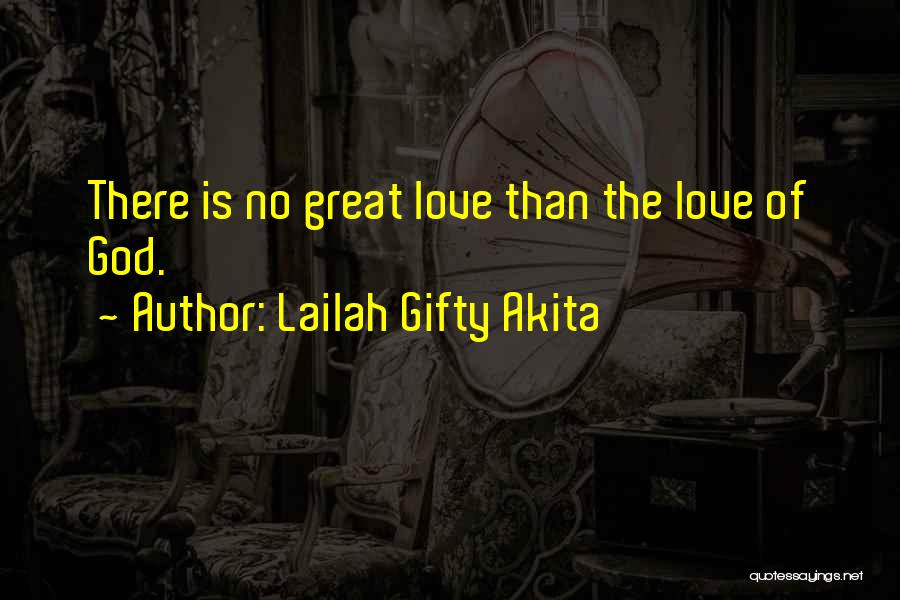 Lailah Gifty Akita Quotes: There Is No Great Love Than The Love Of God.