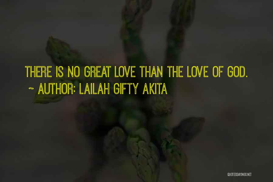 Lailah Gifty Akita Quotes: There Is No Great Love Than The Love Of God.