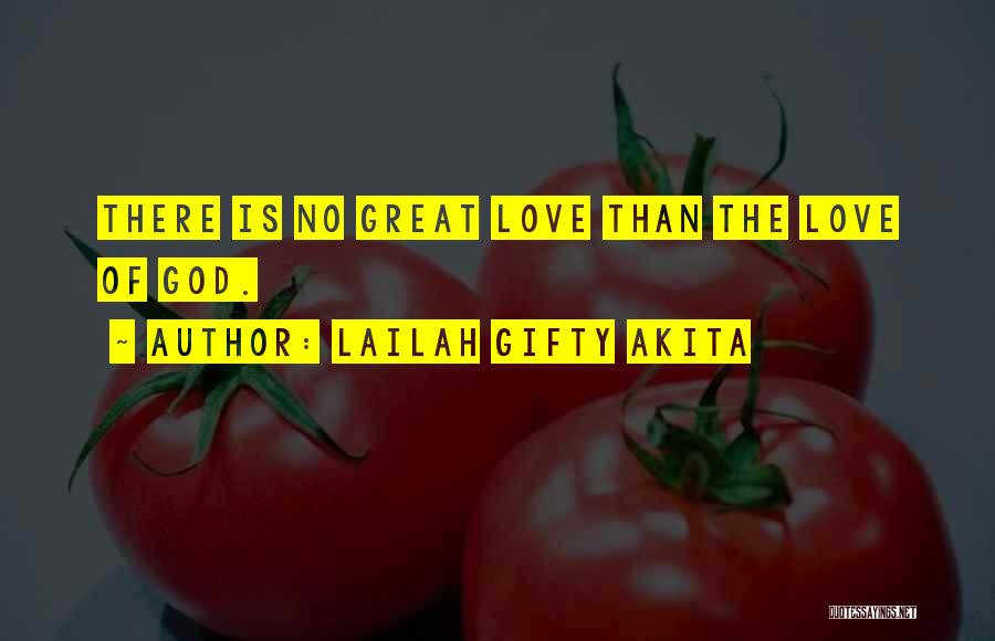 Lailah Gifty Akita Quotes: There Is No Great Love Than The Love Of God.