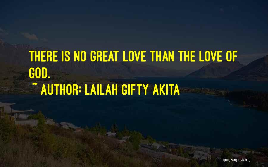 Lailah Gifty Akita Quotes: There Is No Great Love Than The Love Of God.