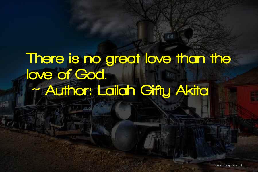 Lailah Gifty Akita Quotes: There Is No Great Love Than The Love Of God.
