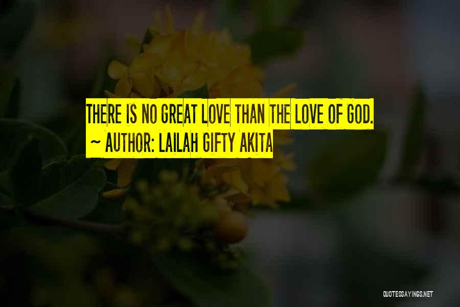 Lailah Gifty Akita Quotes: There Is No Great Love Than The Love Of God.