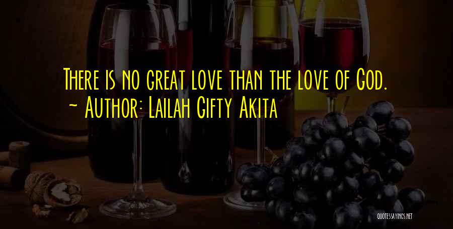 Lailah Gifty Akita Quotes: There Is No Great Love Than The Love Of God.