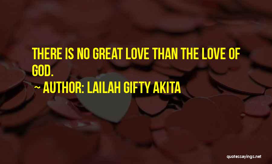 Lailah Gifty Akita Quotes: There Is No Great Love Than The Love Of God.