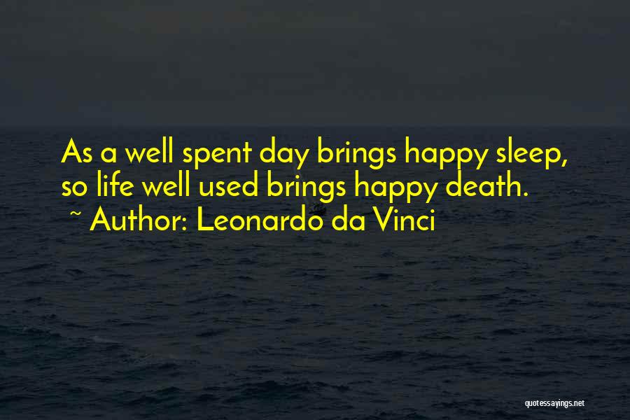 Leonardo Da Vinci Quotes: As A Well Spent Day Brings Happy Sleep, So Life Well Used Brings Happy Death.