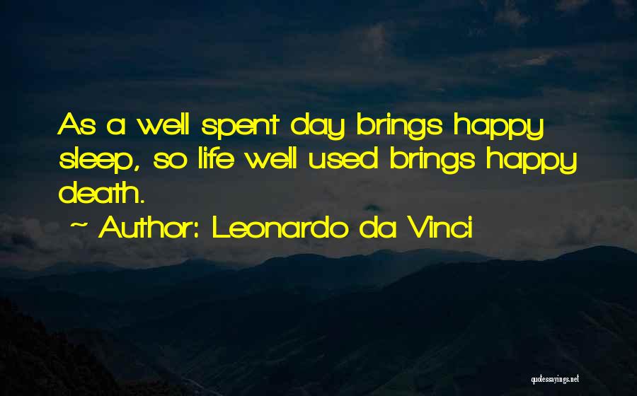Leonardo Da Vinci Quotes: As A Well Spent Day Brings Happy Sleep, So Life Well Used Brings Happy Death.