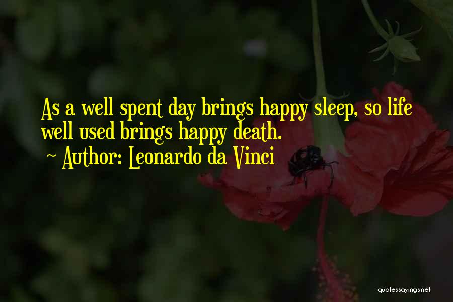 Leonardo Da Vinci Quotes: As A Well Spent Day Brings Happy Sleep, So Life Well Used Brings Happy Death.