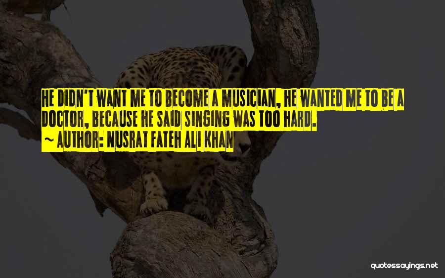 Nusrat Fateh Ali Khan Quotes: He Didn't Want Me To Become A Musician, He Wanted Me To Be A Doctor, Because He Said Singing Was