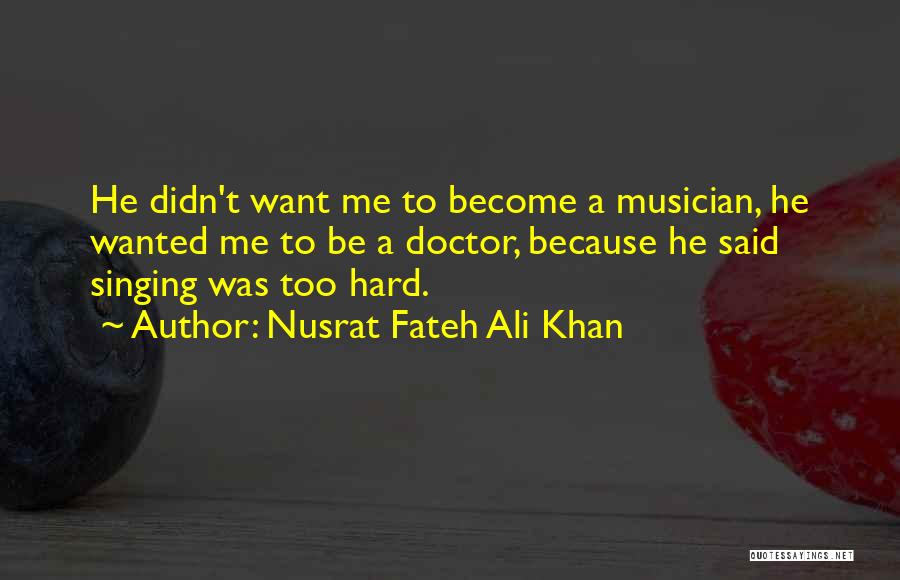 Nusrat Fateh Ali Khan Quotes: He Didn't Want Me To Become A Musician, He Wanted Me To Be A Doctor, Because He Said Singing Was