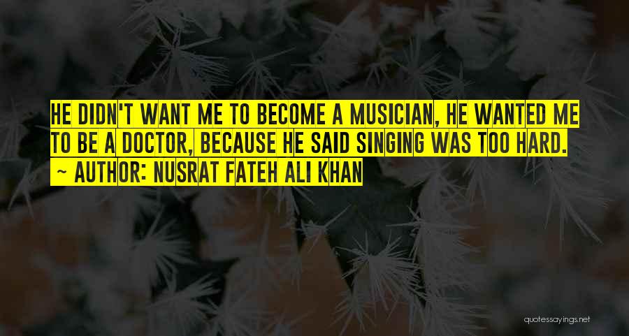 Nusrat Fateh Ali Khan Quotes: He Didn't Want Me To Become A Musician, He Wanted Me To Be A Doctor, Because He Said Singing Was