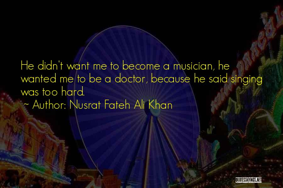 Nusrat Fateh Ali Khan Quotes: He Didn't Want Me To Become A Musician, He Wanted Me To Be A Doctor, Because He Said Singing Was