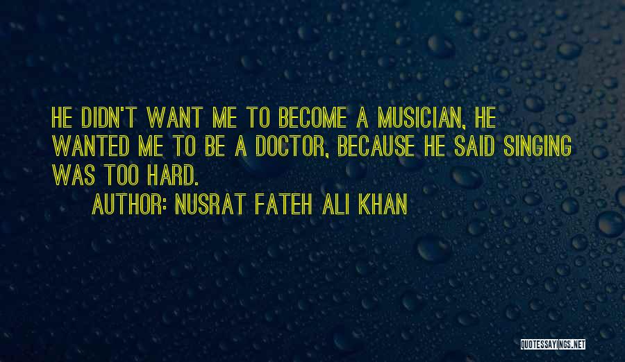 Nusrat Fateh Ali Khan Quotes: He Didn't Want Me To Become A Musician, He Wanted Me To Be A Doctor, Because He Said Singing Was