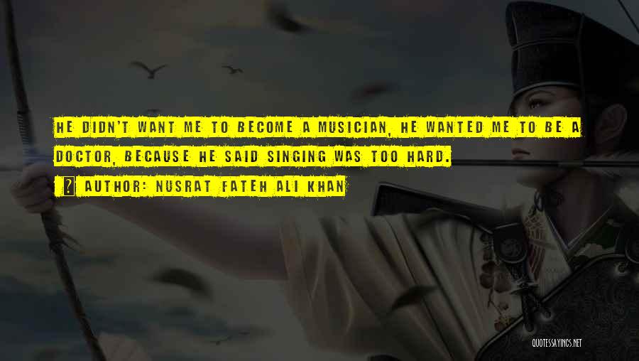 Nusrat Fateh Ali Khan Quotes: He Didn't Want Me To Become A Musician, He Wanted Me To Be A Doctor, Because He Said Singing Was