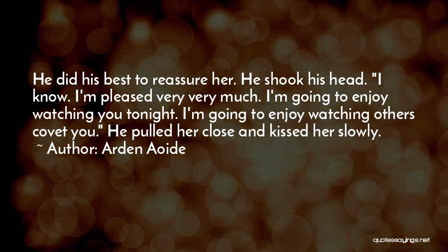 Arden Aoide Quotes: He Did His Best To Reassure Her. He Shook His Head. I Know. I'm Pleased Very Very Much. I'm Going