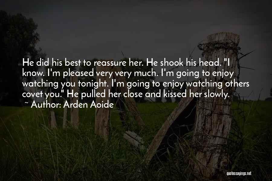 Arden Aoide Quotes: He Did His Best To Reassure Her. He Shook His Head. I Know. I'm Pleased Very Very Much. I'm Going