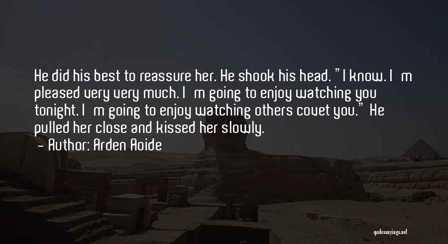 Arden Aoide Quotes: He Did His Best To Reassure Her. He Shook His Head. I Know. I'm Pleased Very Very Much. I'm Going