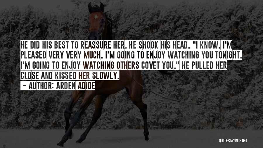 Arden Aoide Quotes: He Did His Best To Reassure Her. He Shook His Head. I Know. I'm Pleased Very Very Much. I'm Going