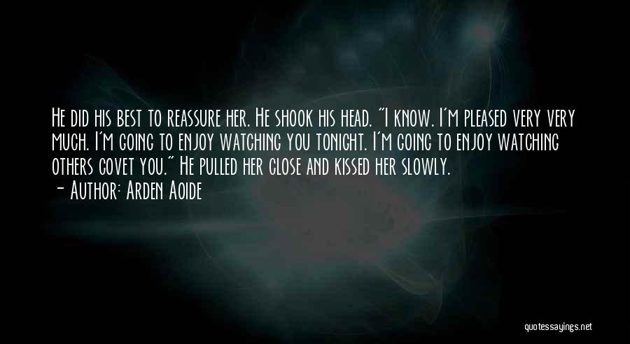Arden Aoide Quotes: He Did His Best To Reassure Her. He Shook His Head. I Know. I'm Pleased Very Very Much. I'm Going