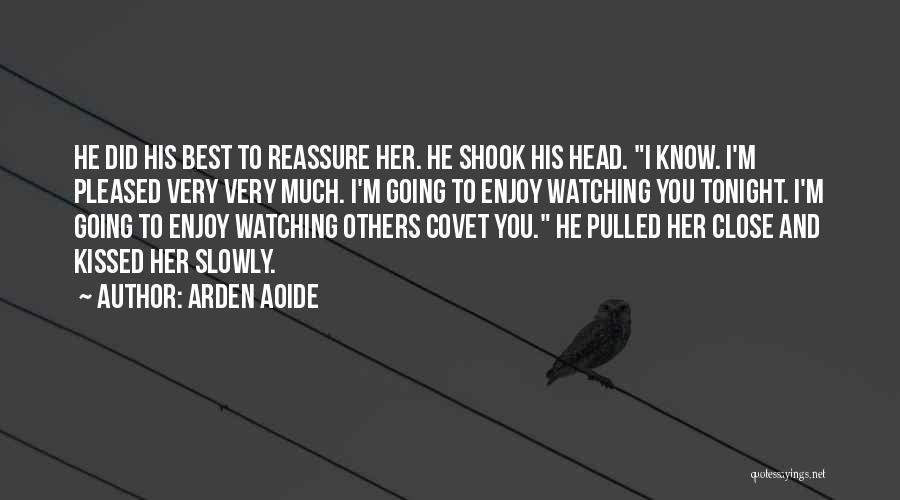 Arden Aoide Quotes: He Did His Best To Reassure Her. He Shook His Head. I Know. I'm Pleased Very Very Much. I'm Going
