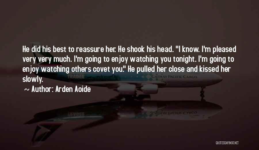 Arden Aoide Quotes: He Did His Best To Reassure Her. He Shook His Head. I Know. I'm Pleased Very Very Much. I'm Going