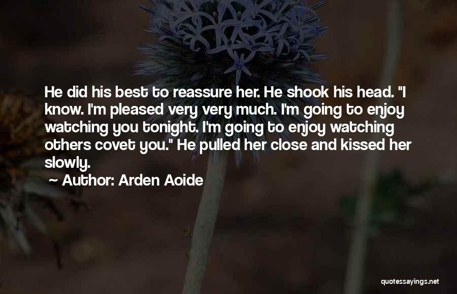 Arden Aoide Quotes: He Did His Best To Reassure Her. He Shook His Head. I Know. I'm Pleased Very Very Much. I'm Going