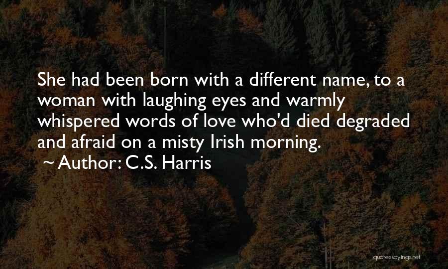 C.S. Harris Quotes: She Had Been Born With A Different Name, To A Woman With Laughing Eyes And Warmly Whispered Words Of Love