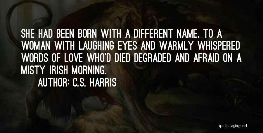 C.S. Harris Quotes: She Had Been Born With A Different Name, To A Woman With Laughing Eyes And Warmly Whispered Words Of Love
