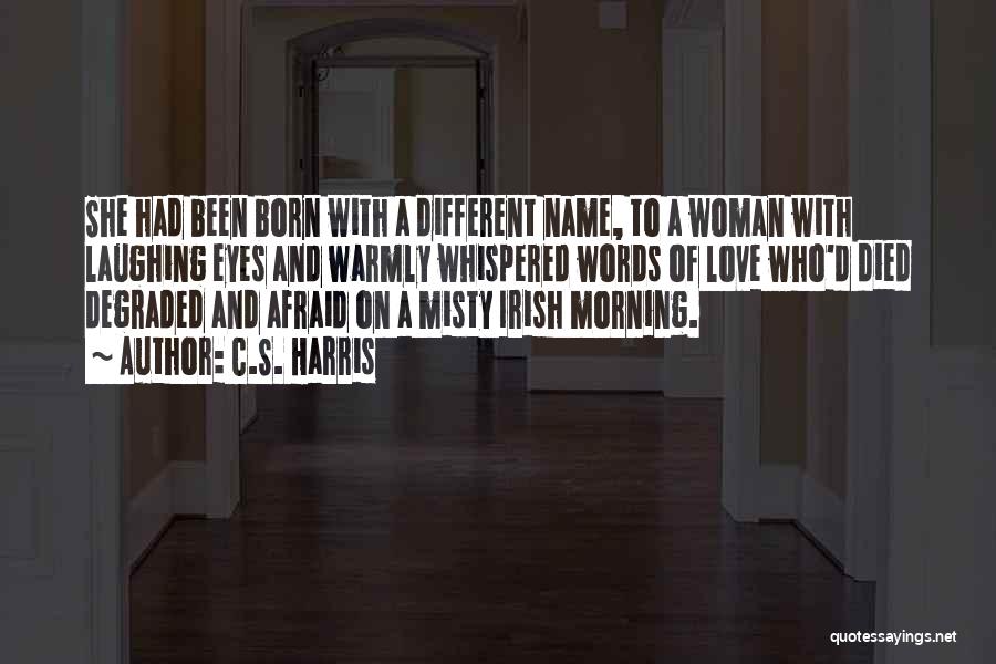 C.S. Harris Quotes: She Had Been Born With A Different Name, To A Woman With Laughing Eyes And Warmly Whispered Words Of Love