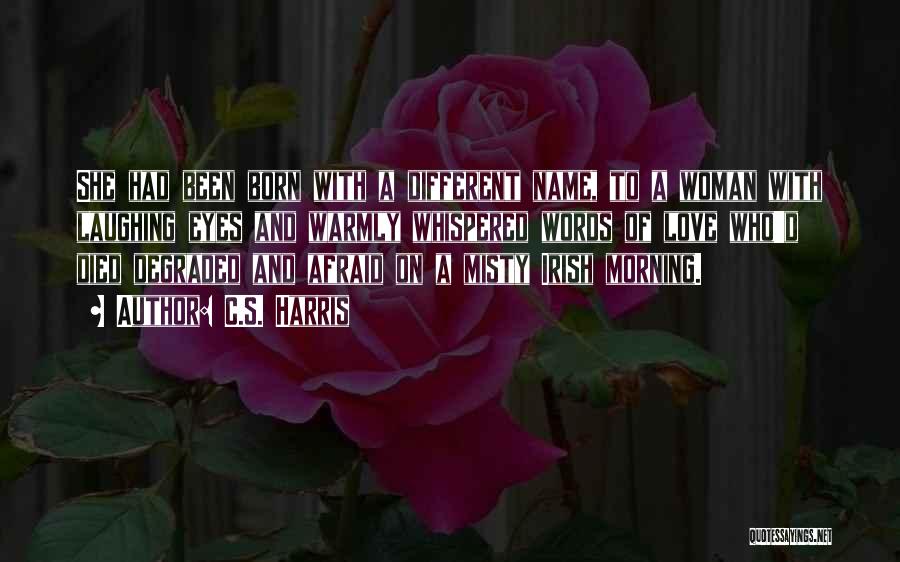 C.S. Harris Quotes: She Had Been Born With A Different Name, To A Woman With Laughing Eyes And Warmly Whispered Words Of Love