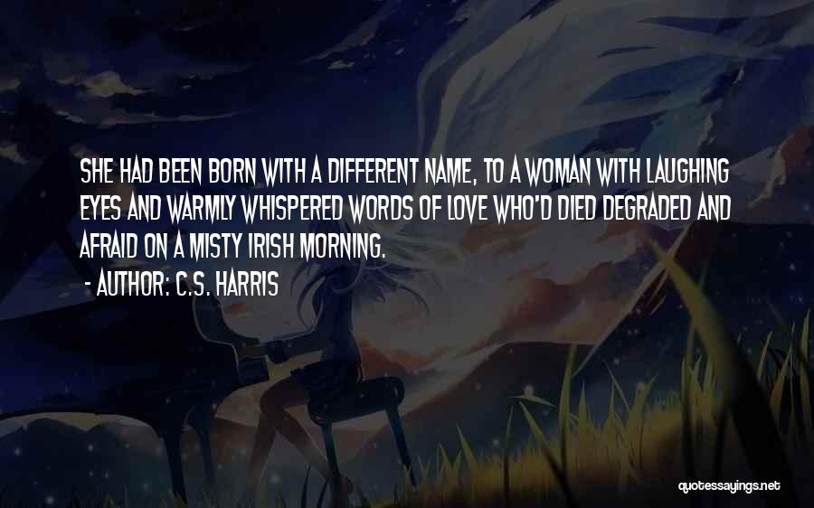 C.S. Harris Quotes: She Had Been Born With A Different Name, To A Woman With Laughing Eyes And Warmly Whispered Words Of Love